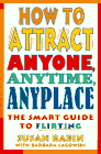 How to Attract Anyone, Anytime, Anyplace : The Smart Guide to Flirting