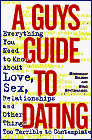 A Guy's Guide to Dating : Everything You Need to Know About Love, Sex,
    Relationships, and Other Things Too Terrible to Contemplate